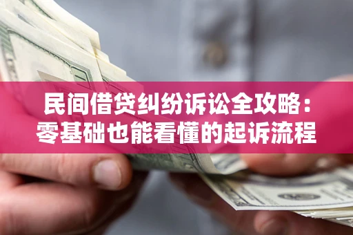 武汉民间借贷纠纷诉讼全攻略：零基础也能看懂的起诉流程与证据整理指南