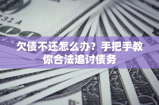 武汉欠债不还怎么办？手把手教你合法追讨债务