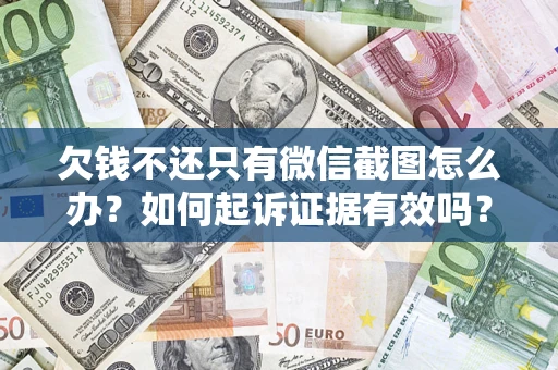 武汉欠钱不还只有微信截图怎么办？如何起诉证据有效吗？
