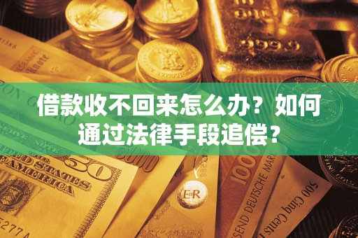 武汉借款收不回来怎么办？如何通过法律手段追偿？