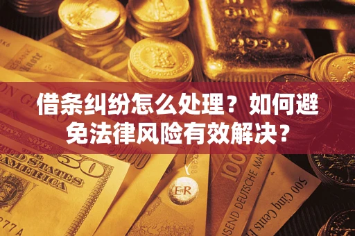 武汉借条纠纷怎么处理？如何避免法律风险有效解决？