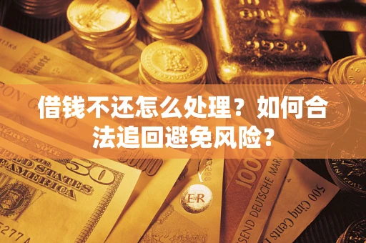 武汉借钱不还怎么处理？如何合法追回避免风险？