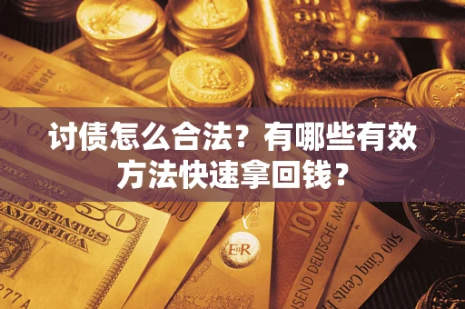 武汉讨债怎么合法？有哪些有效方法快速拿回钱？