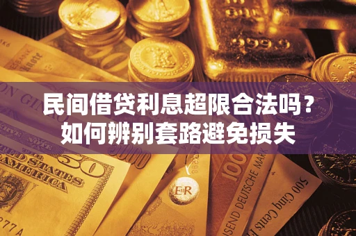 武汉民间借贷利息超限合法吗？如何辨别套路避免损失