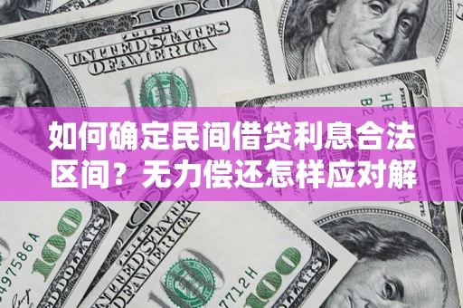 武汉如何确定民间借贷利息合法区间？无力偿还怎样应对解决法门？