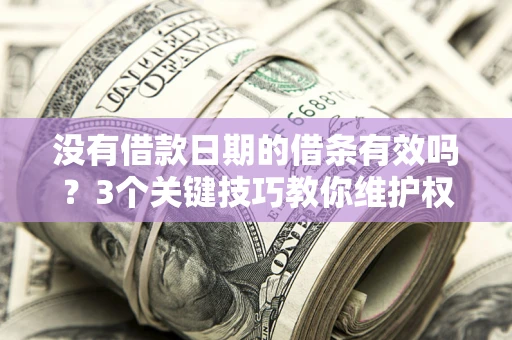 武汉没有借款日期的借条有效吗？3个关键技巧教你维护权益