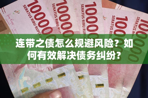 武汉连带之债怎么规避风险？如何有效解决债务纠纷？