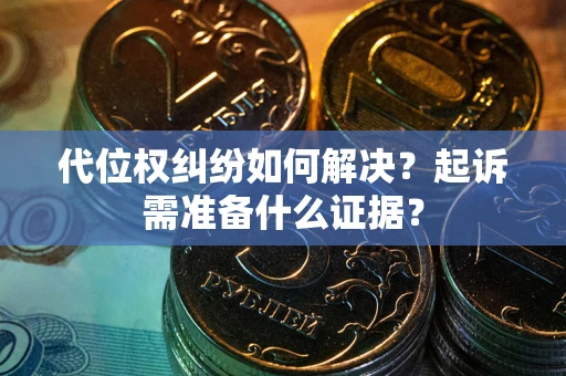 武汉代位权纠纷如何解决？起诉需准备什么证据？