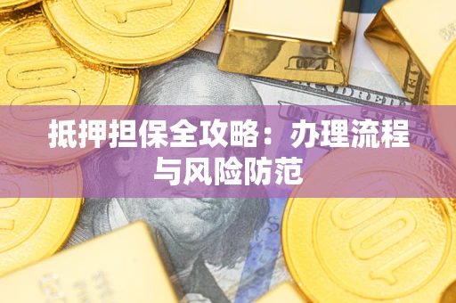 武汉抵押担保全攻略：办理流程与风险防范