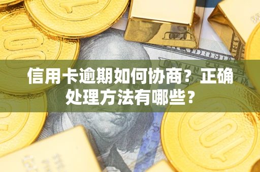 武汉信用卡逾期如何协商？正确处理方法有哪些？