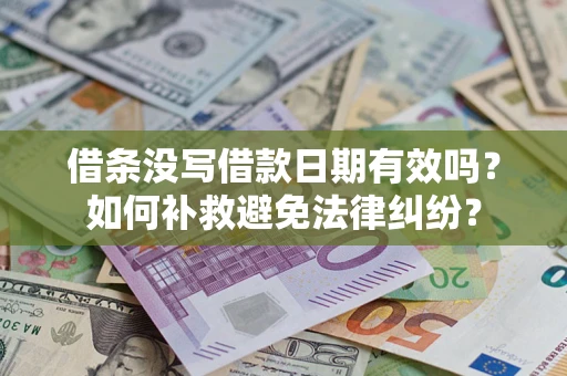 武汉借条没写借款日期有效吗？如何补救避免法律纠纷？