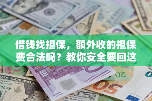 武汉借钱找担保，额外收的担保费合法吗？教你安全要回这笔钱