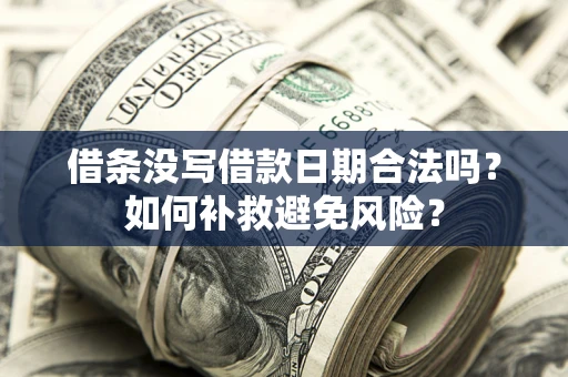 武汉借条没写借款日期合法吗？如何补救避免风险？
