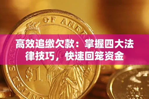 武汉高效追缴欠款：掌握四大法律技巧，快速回笼资金