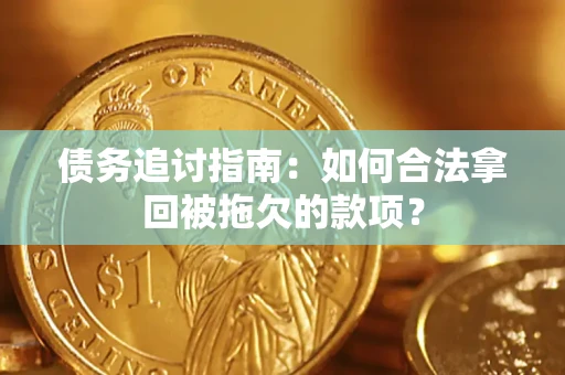 武汉债务追讨指南：如何合法拿回被拖欠的款项？