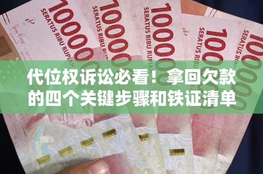 武汉代位权诉讼必看！拿回欠款的四个关键步骤和铁证清单