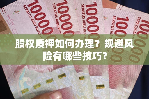武汉股权质押如何办理？规避风险有哪些技巧？