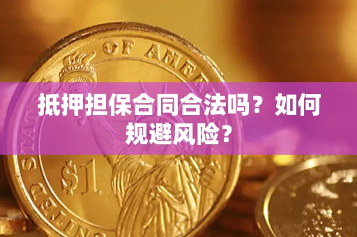 武汉抵押担保合同合法吗？如何规避风险？