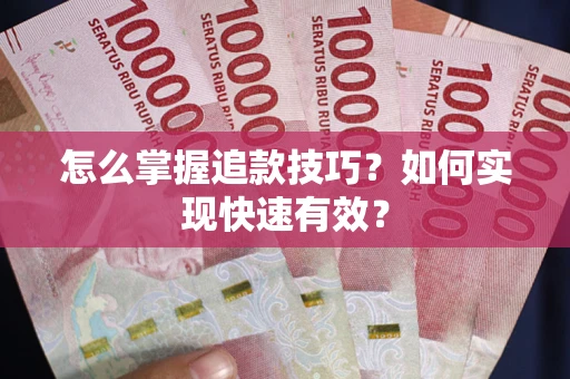 武汉怎么掌握追款技巧？如何实现快速有效？