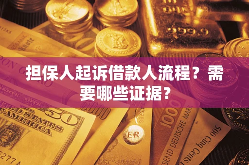 武汉担保人起诉借款人流程?需要哪些证据? 武汉担保人起诉借款人流程?需要哪些证据?