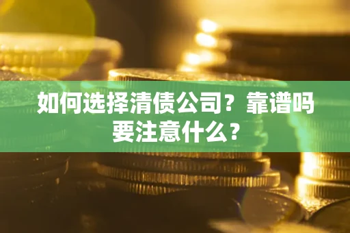 武汉如何选择清债公司？靠谱吗要注意什么？