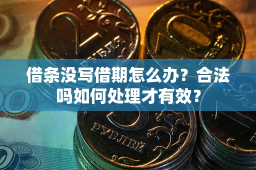 武汉借条没写借期怎么办？合法吗如何处理才有效？