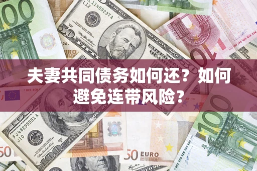 武汉夫妻共同债务如何还？如何避免连带风险？