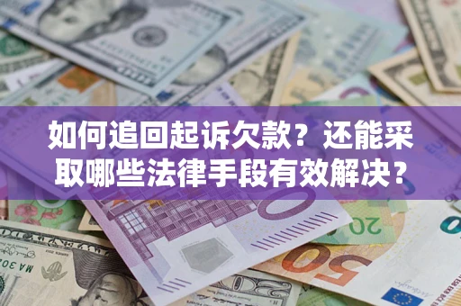 武汉如何追回起诉欠款？还能采取哪些法律手段有效解决？