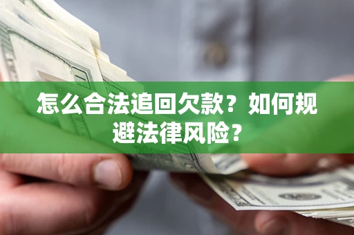 武汉怎么合法追回欠款？如何规避法律风险？