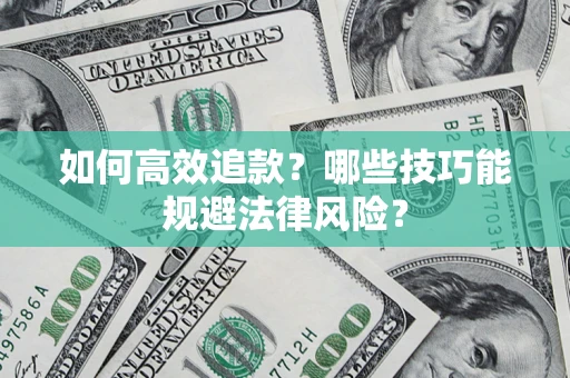武汉如何高效追款？哪些技巧能规避法律风险？