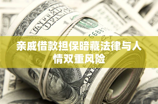 武汉亲戚借款担保暗藏法律与人情双重风险