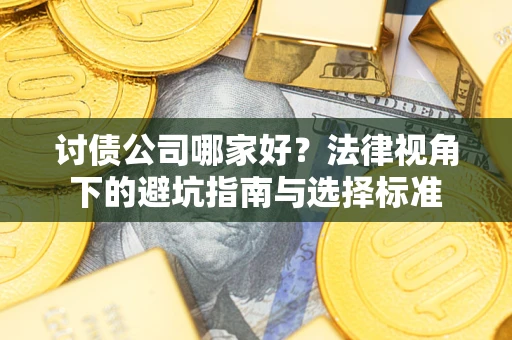 武汉讨债公司哪家好？法律视角下的避坑指南与选择标准