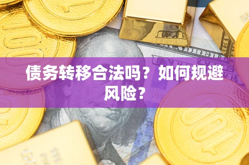 武汉债务转移合法吗？如何规避风险？