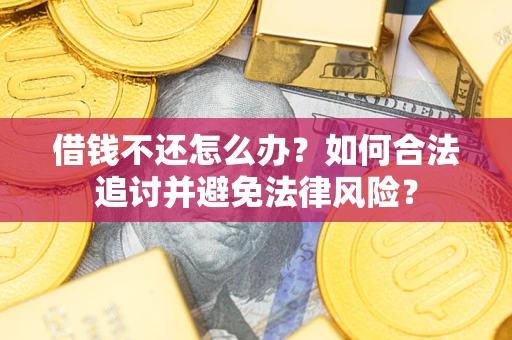 武汉借钱不还怎么办？如何合法追讨并避免法律风险？