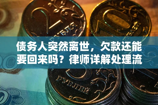 武汉债务人突然离世，欠款还能要回来吗？律师详解处理流程