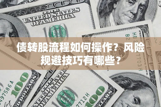 武汉债转股流程如何操作？风险规避技巧有哪些？
