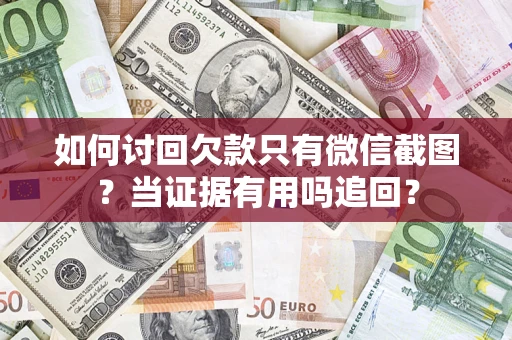 武汉如何讨回欠款只有微信截图？当证据有用吗追回？