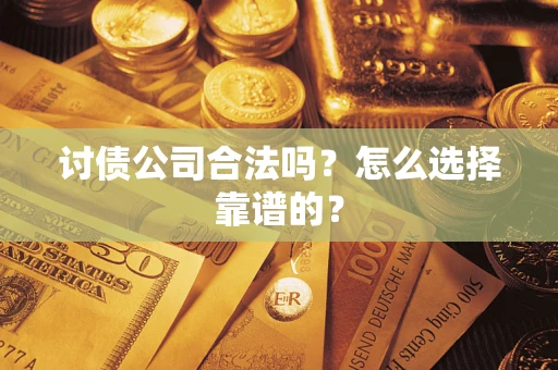 武汉讨债公司合法吗？怎么选择靠谱的？