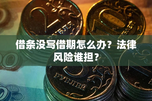 武汉借条没写借期怎么办？法律风险谁担？